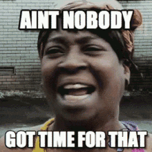 Aint nobody got time for that - gif